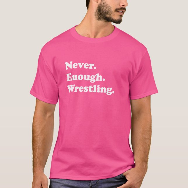 Never Enough Wrestling Funny Wrestler T-Shirt (Front)