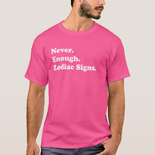 Never Enough Zodiac Signs Funny Astrology T-Shirt
