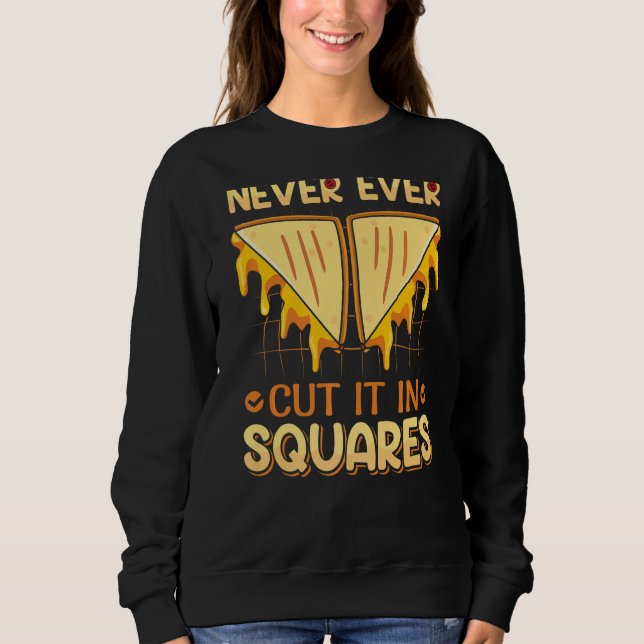 Never ever cut in squares for a Grilled Cheese Sweatshirt (Front)