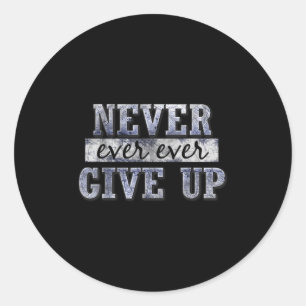 Never Ever Ever Give Up Motivational Insrational Classic Round Sticker