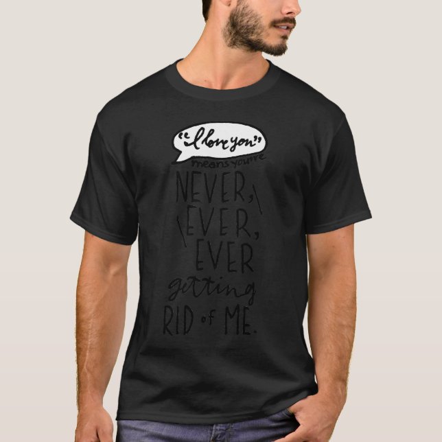 Never Ever Getting Rid of Me T-Shirt (Front)
