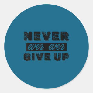 Never Ever Give Up Insrational Motivational Quotes Classic Round Sticker
