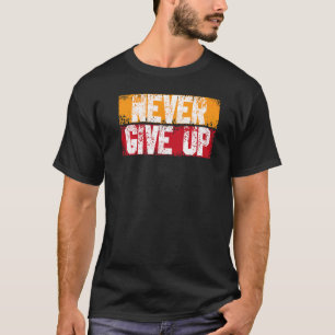 Never Ever Give Up Motivational Inspirational Grow T-Shirt