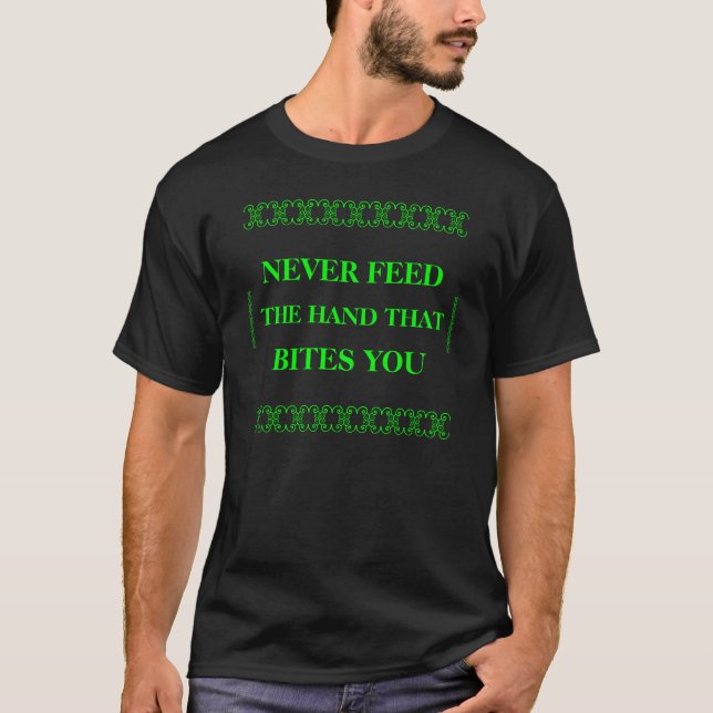NEVER FEED THE HAND THAT BITES YOU - FUNNY SHIRTS (Front)