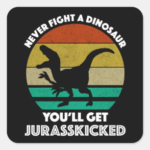 Never Fight A Dinosaur - You'll Get Jurasskicked Square Sticker