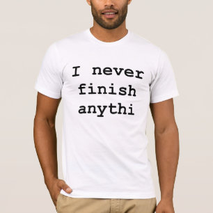 Never Finish Funny T-Shirt Humour