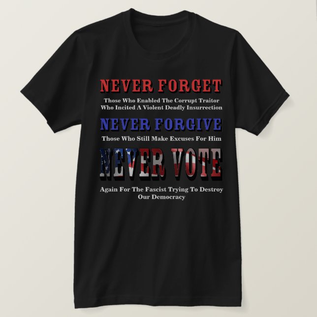 NEVER FORGET, FORGIVE, VOTE AGAIN FOR FASCIST T-Shirt (Design Front)