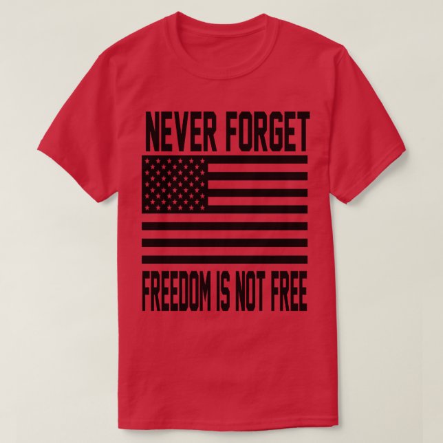 Never Forget Freedom Is Not Free  T-Shirt (Design Front)