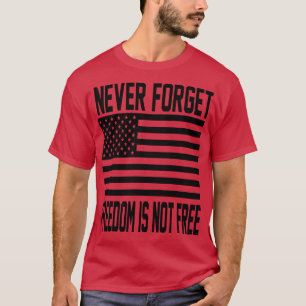 Never Forget Freedom Is Not Free  T-Shirt