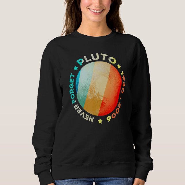 Never Forget Pluto   Funny Retro Planet Space Scie Sweatshirt (Front)