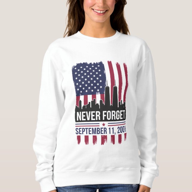 Never Forget September 11 2001 Memorial Day USA Sweatshirt (Front)
