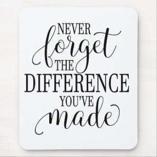 Never Forget the Difference You’ve Made Mouse Pad