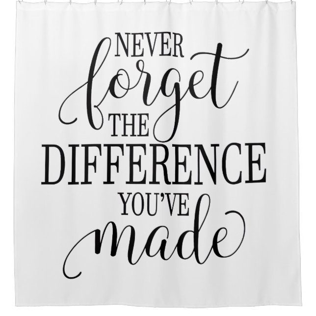 Never Forget the Difference You’ve Made Shower Curtain (Front)