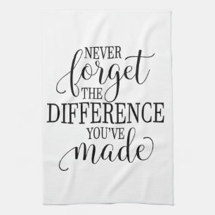 Never Forget the Difference You’ve Made Tea Towel