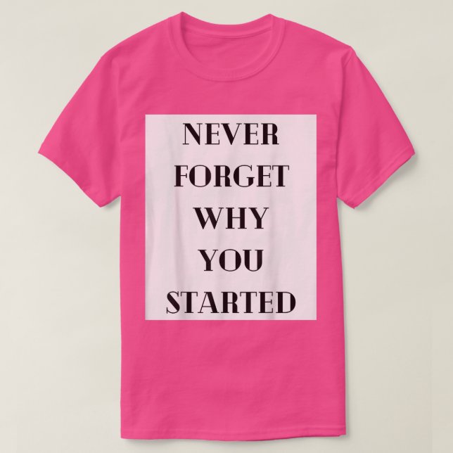Never Forget Why You Started  Motivation Mindset  T-Shirt (Design Front)