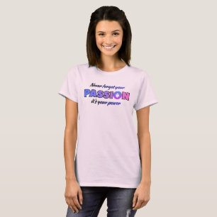 Never Forget Your Passion, It's Your Power T-Shirt