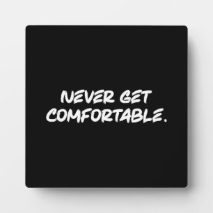 Never Get Comfortable - Success Motivational Plaque