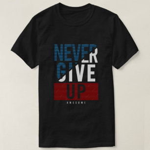 Never Give Up awesome Modern Men's Tshirts 