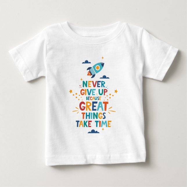 Never Give Up Because Great Things Take Time Baby T-Shirt (Front)