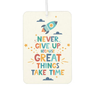 Never Give Up Because Great Things Take Time Car Air Freshener