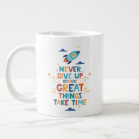 Never Give Up Because Great Things Take Time