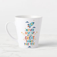 Never Give Up Because Great Things Take Time