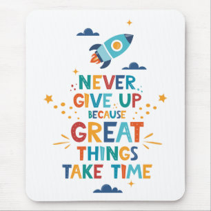 Never Give Up Because Great Things Take Time Mouse Pad