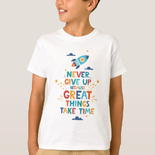 Never Give Up Because Great Things Take Time T-Shirt
