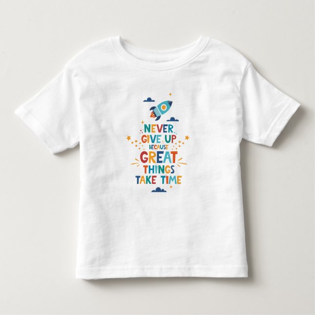 Never Give Up Because Great Things Take Time Toddler T-Shirt (Front)