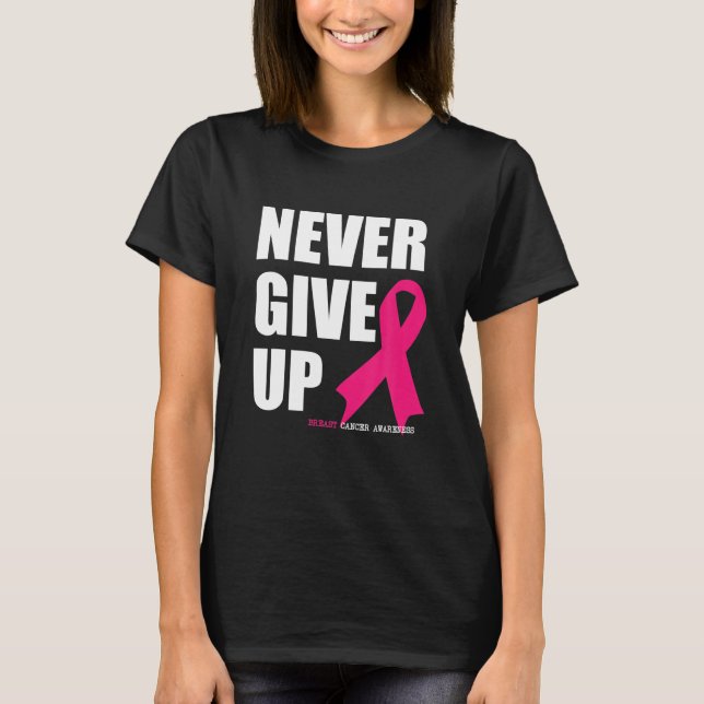 Never Give Up Breast Cancer Awareness Ribbon Cure T-Shirt (Front)