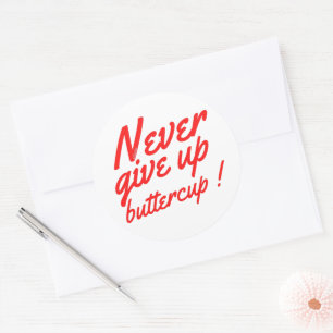 NEVER GIVE UP BUTTERCUP funny inspirational        Classic Round Sticker