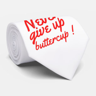 NEVER GIVE UP BUTTERCUP funny inspirational Tie