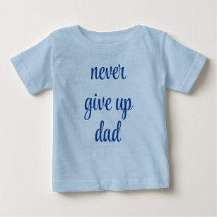 Never Give Up Dad Customisable Text Cute Funny Baby T-Shirt