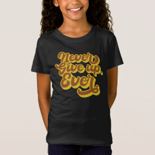 Never give up. Ever. Motivational Quote T-Shirt