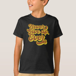 Never give up. Ever. Motivational Quote T-Shirt