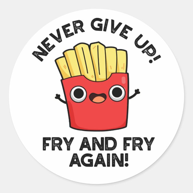 Never Give Up Fry And Fry Again Positive Pun  Classic Round Sticker (Front)