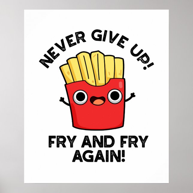 Never Give Up Fry And Fry Again Positive Pun  Poster (Front)