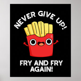 Never Give Up Fry And Fry Again Positive Pun Poster