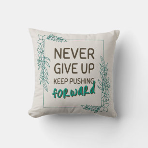 Never Give Up Keep Pushing Forward Positive Quote Cushion