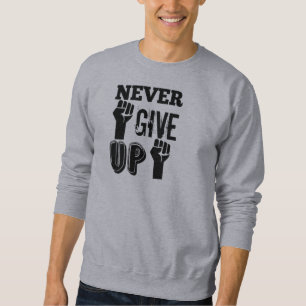Never Give Up Motivational Sweatshirt – Strong