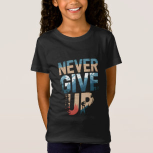 Never Give Up motivational T-Shirt