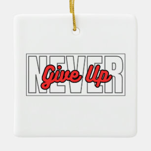 Never Give Up Motivational Typography Quotes Ceramic Ornament