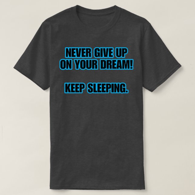 Never Give Up On Your Dream Keep Sleeping T-Shirt (Design Front)