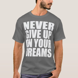 Never give up on your dreams  2 T-Shirt