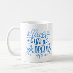 never give up on your dreams coffee mug