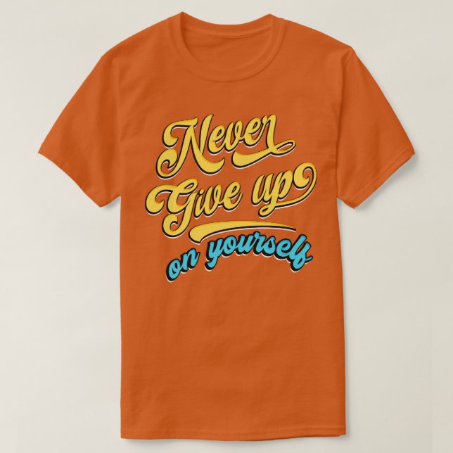Never give up on yourself T-Shirt (Design Front)