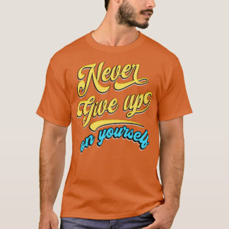 Never give up on yourself T-Shirt