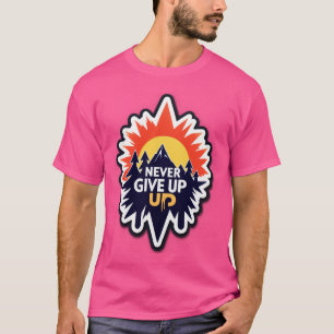 NEVER GIVE UP – Rise with Determination T-Shirt