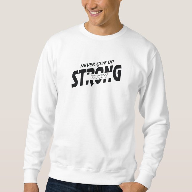 Never give up Stay Strong Motivational Sweatshirt (Front)