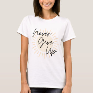 Never Give Up - Sunshine T-Shirt